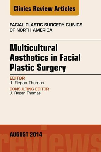 Cover image for Multicultural Aesthetics in Facial Plastic Surgery, An Issue of Facial Plastic Surgery Clinics of North America