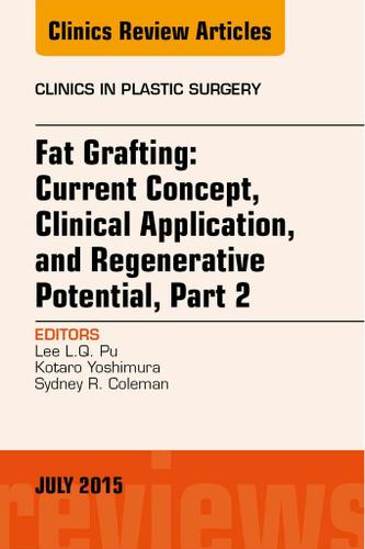 Cover image for Fat Grafting: Current Concept, Clinical Application, and Regenerative Potential, PART 2, An Issue of Clinics in Plastic Surgery
