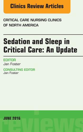 Cover image for Sedation and Sleep in Critical Care: An Update, An Issue of Critical Care Nursing Clinics