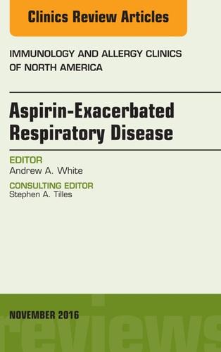 Cover image for Aspirin-Exacerbated Respiratory Disease, An Issue of Immunology and Allergy Clinics of North America