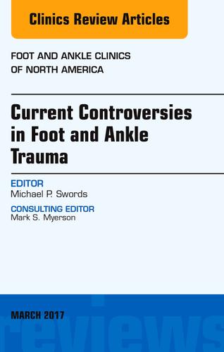 Cover image for Current Controversies in Foot and Ankle Trauma, An issue of Foot and Ankle Clinics of North America