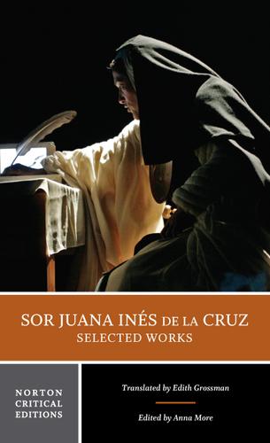 Sor Juana Inés de la Cruz:  Selected Works: A Norton Critical Edition (First Edition)  (Norton Critical Editions)