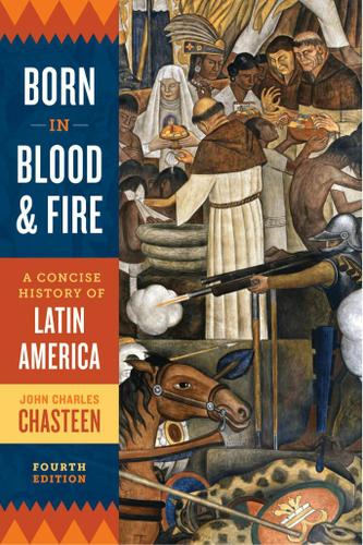 Born in Blood and Fire: A Concise History of Latin America (Fourth Edition)