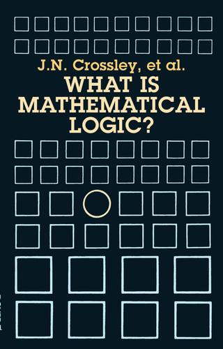 What Is Mathematical Logic? by: J. N. Crossley - 9780486151526