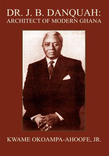 Cover image for Dr. J. B. Danquah: Architect of Modern Ghana