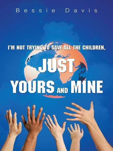 Cover image for I'm Not Trying to Save All the Children, Just Yours and Mine