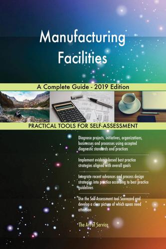 Cover image for Manufacturing Facilities A Complete Guide - 2019 Edition