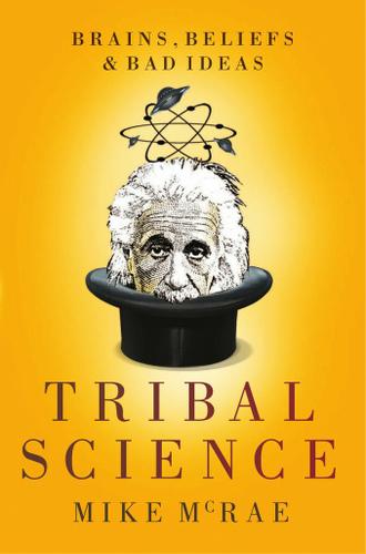 Tribal Science: Brains, Beliefs and Bad Ideas