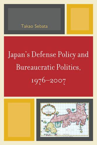 Cover image for Japan's Defense Policy and Bureaucratic Politics, 1976-2007