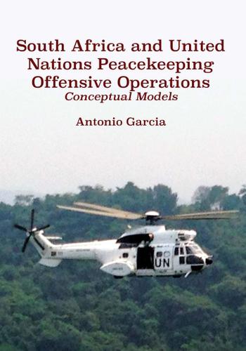 Cover image for South Africa and United Nations Peacekeeping Offensive Operations