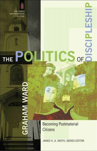 The Politics of Discipleship (The Church and Postmodern Culture)