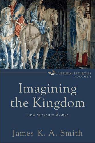 Imagining the Kingdom (Cultural Liturgies)