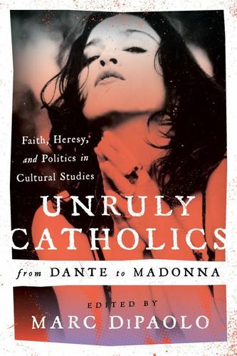 Cover image for Unruly Catholics from Dante to Madonna
