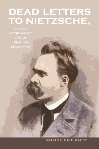 Dead Letters to Nietzsche, or the Necromantic Art of Reading Philosophy