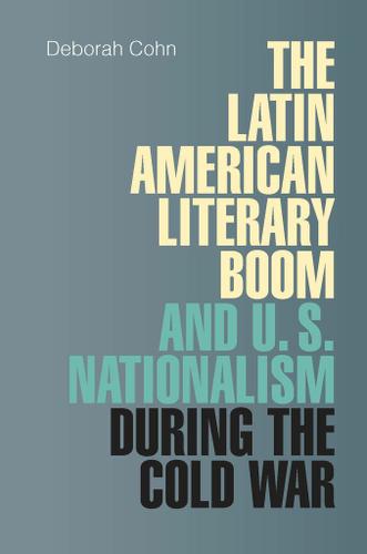 The Latin American Literary Boom and U.S. Nationalism during the Cold War