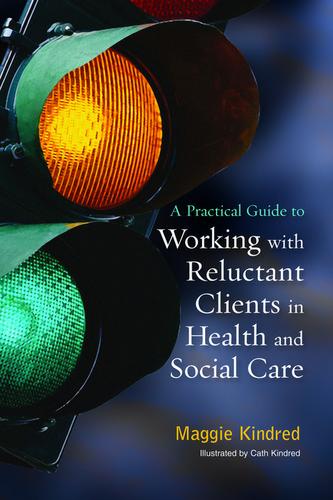 A Practical Guide to Working with Reluctant Clients in Health and Social Care