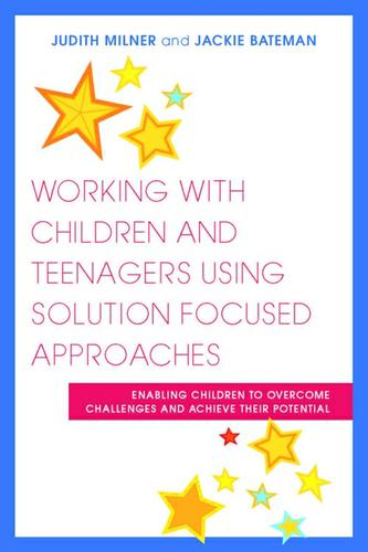 Working with Children and Teenagers Using Solution Focused Approaches