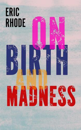 On Birth and Madness