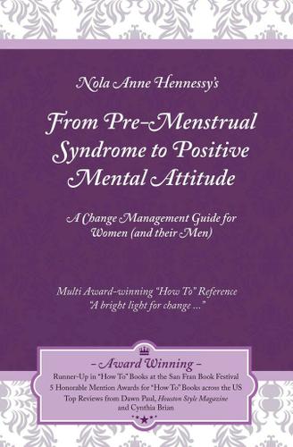 Cover image for From Pre-Menstrual Syndrome (PMS) to Positive Mental Attitude (PMA): A Change Management Guide for Women (and their Men)