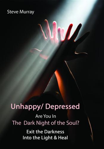 Cover image for Unhappy/ Depressed  Are You In the Dark Night Of the Soul? Exit the Darkness and Into the Light & Heal