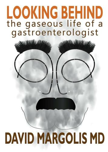 Cover image for Looking Behind: The Gaseous Life of a Gastroenterologist