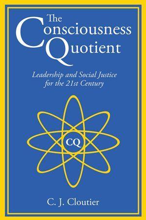 Cover image for The Consciousness Quotient: Leadership and Social Justice for the 21st Century