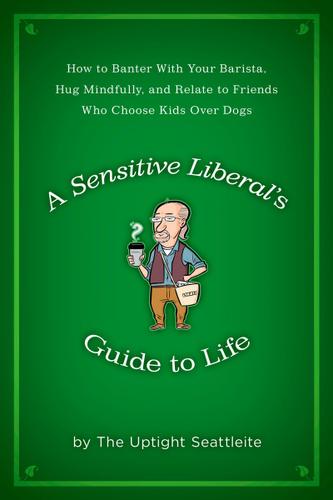 Cover image for A Sensitive Liberal's Guide to Life