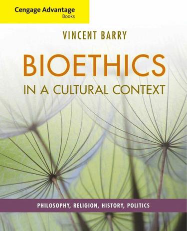 Cengage Advantage Books: Bioethics in a Cultural Context: Philosophy, Religion, History, Politics