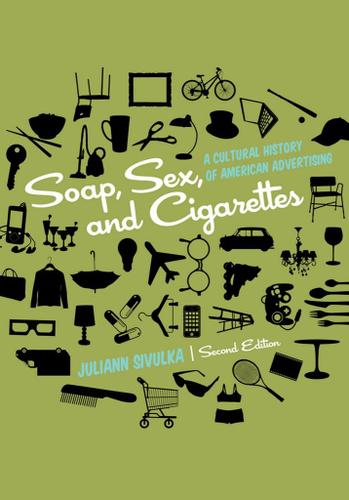 Soap, Sex, and Cigarettes: A Cultural History of American Advertising