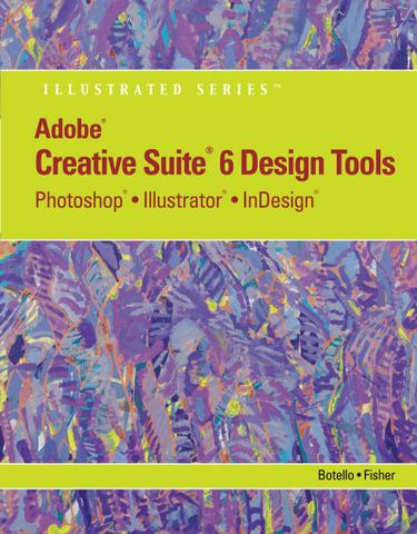 Adobe CS6 Design Tools: Photoshop, Illustrator, and InDesign Illustrated with Online Creative Cloud Updates