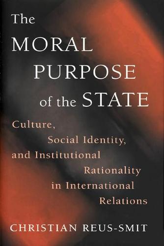 Cover image for The Moral Purpose of the State: Culture, Social Identity, and Institutional Rationality in International Relations