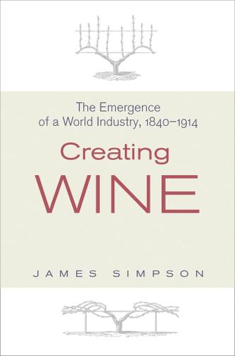 Cover image for Creating Wine: The Emergence of a World Industry, 1840-1914