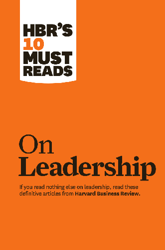 HBR's 10 Must Reads on Leadership (with featured article "What Makes an Effective Executive," by Peter F. Drucker)