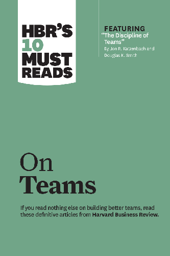 HBR's 10 Must Reads on Teams (with featured article "The Discipline of Teams," by Jon R. Katzenbach and Douglas K. Smith)