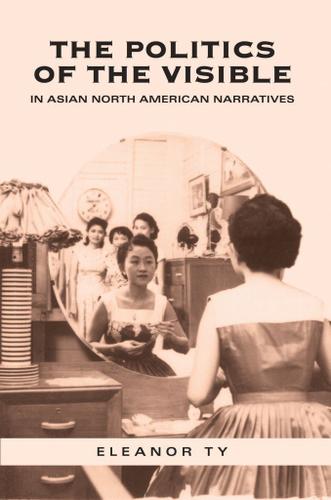 Cover image for The Politics of the Visible in Asian North American Narratives