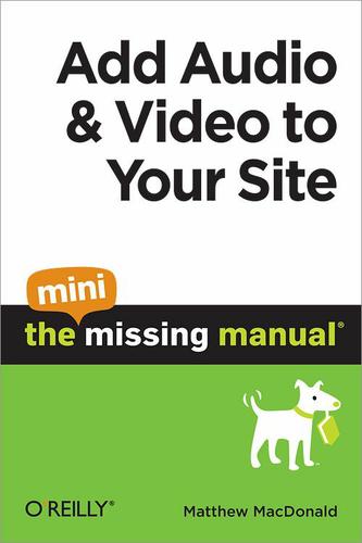 Add Audio and Video to Your Site: The Mini Missing Manual