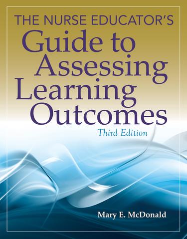 The Nurse Educator's Guide to Assessing Learning Outcomes