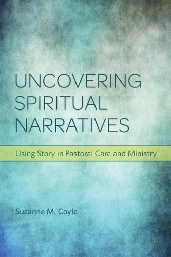 Cover image for Uncovering Spiritual Narratives: Using Story in Pastoral Care and Ministry