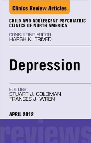 Cover image for Child and Adolescent Depression, An Issue of Child and Adolescent Psychiatric Clinics of North America