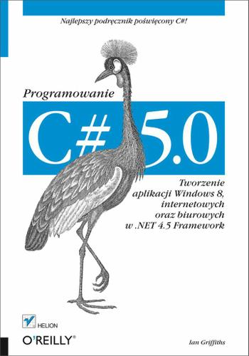 C# 5.0. Programowanie. Tworzenie aplikacji Windows 8, internetowych oraz biurowych w .NET 4.5 Framework