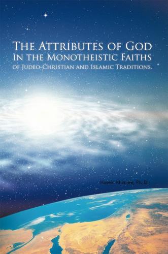 Cover image for The Attributes of God in the Monotheistic Faiths of Judeo-Christian and Islamic Traditions.