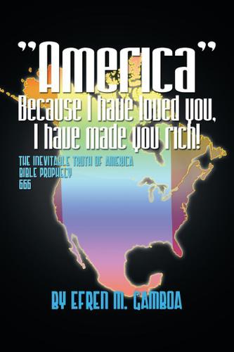 Cover image for "America" Because I Have Loved You, I Have Made You Rich!