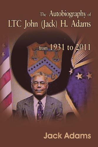 Cover image for The Autobiography of Ltc John (Jack) H. Adams from 1931 to 2011