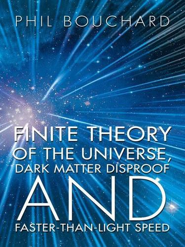 Cover image for Finite Theory of the Universe, Dark Matter Disproof and Faster-Than-Light Speed