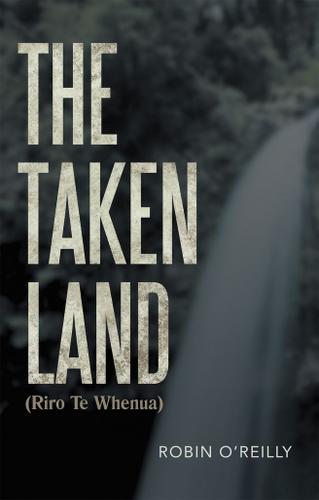 Cover image for The Taken Land (Riro Te Whenua)