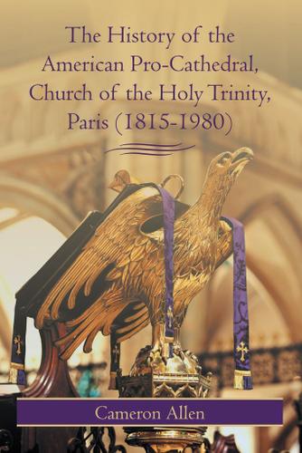 Cover image for The History of the American Pro-Cathedral of the Holy Trinity, Paris (1815-1980)