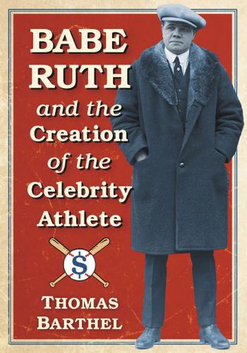 Cover image for Babe Ruth and the Creation of the Celebrity Athlete