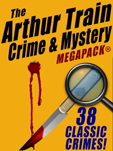 Cover image for The Arthur Train Mystery MEGAPACK : 38 Classic Crimes
