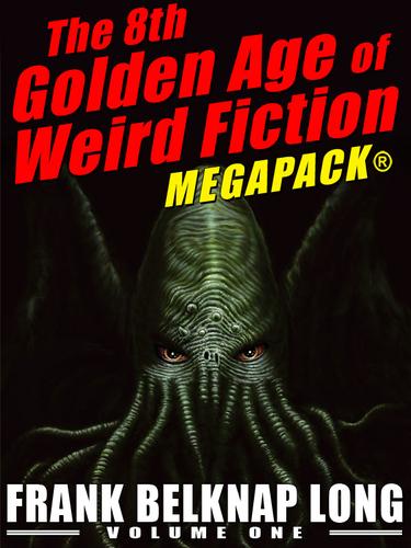 Cover image for The 8th Golden Age of Weird Fiction MEGAPACK: Frank Belknap Long (Vol. 1)