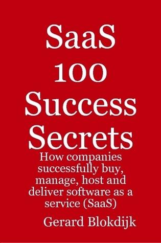 SaaS 100 Success Secrets - How companies successfully buy, manage, host and deliver software as a service (SaaS)
